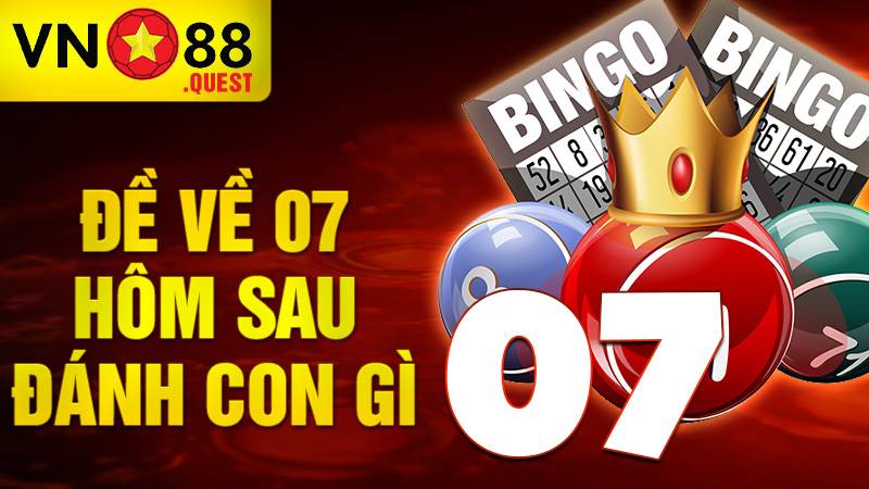 Đề về 07 hôm sau đánh con gì